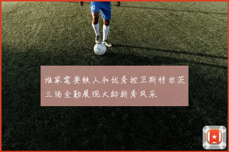 谁家需要铁人和优秀控卫斯特尔茨三场全勤展现大龄新秀风采