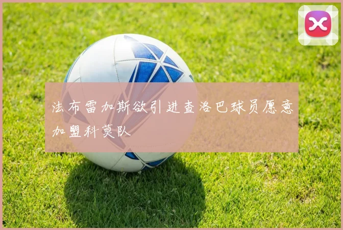 法布雷加斯欲引进查洛巴球员愿意加盟科莫队